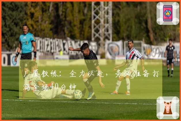 广厦教练：全力以赴，务必准备打满全场40分钟